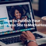 How to Publish Your WordPress Site to MochaHost